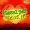 Katal Jai Chani Ji